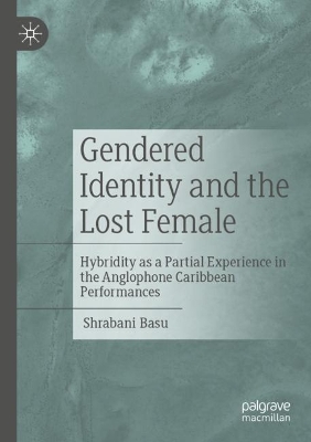 Gendered Identity and the Lost Female: Hybridity as a Partial Experience in the Anglophone Caribbean Performances 2022 ed.