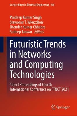 Futuristic Trends in Networks and Computing Technologies: Select Proceedings of Fourth International Conference on FTNCT 2021 2022 ed.