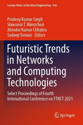 Futuristic Trends in Networks and Computing Technologies: Select Proceedings of Fourth International Conference on FTNCT 2021 1st ed. 2022