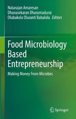 Food Microbiology Based Entrepreneurship: Making Money From Microbes 1st ed. 2023