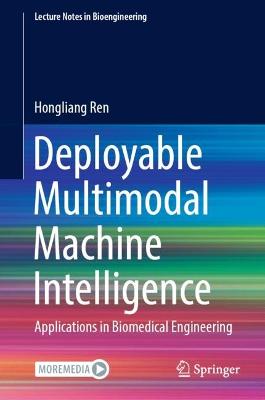Deployable Multimodal Machine Intelligence: Applications in Biomedical Engineering 2023 ed.