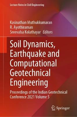 Soil Dynamics, Earthquake and Computational Geotechnical Engineering: Proceedings of the Indian Geotechnical Conference 2021 Volume 5 2023 ed.
