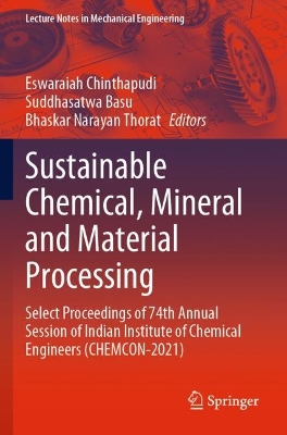 Sustainable Chemical, Mineral and Material Processing: Select proceedings of 74th Annual Session of Indian Institute of Chemical  Engineers (CHEMCON-2021) 2023 ed.