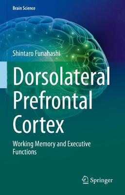 Dorsolateral Prefrontal Cortex: Working Memory and Executive Functions 2022 ed.