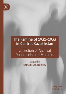 Famine of 1931-1933 in Central Kazakhstan: Collection of Archival Documents and Memoirs
