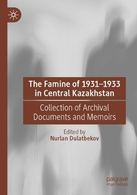 Famine of 19311933 in Central Kazakhstan: Collection of Archival Documents and Memoirs 2023 ed.