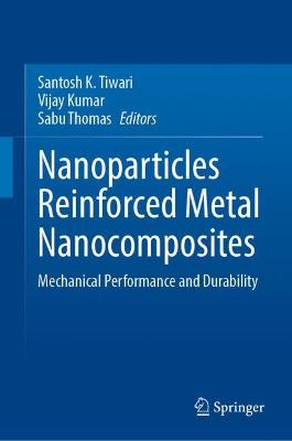 Nanoparticles Reinforced Metal Nanocomposites: Mechanical Performance and Durability