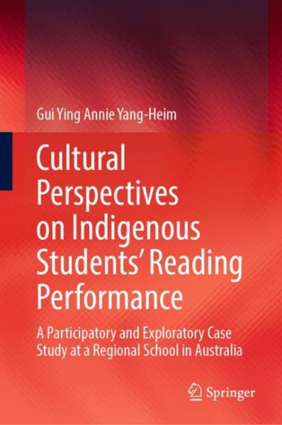 Cultural Perspectives on Indigenous Students Reading Performance: A Participatory and Exploratory Case Study at a Regional School in Australia 2023 ed.