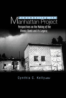 Remembering the Manhattan Project: Perspectives on the Making of the Atomic Bomb and Its Legacy