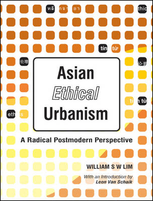 Asian Ethical Urbanism: A Radical Postmodern Perspective illustrated edition