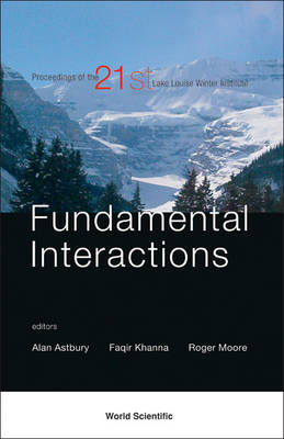 Fundamental Interactions: Proceedings of the 21st Lake Louise Winter Institute illustrated edition