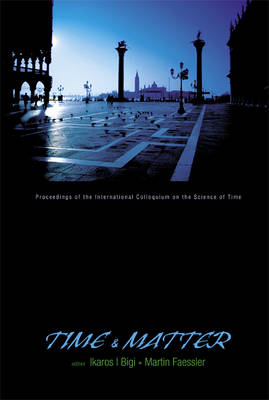 Time and Matter: Proceedings of the International Colloquium on the Science of Time Venice,   Italy 11-17 August 2002 illustrated edition