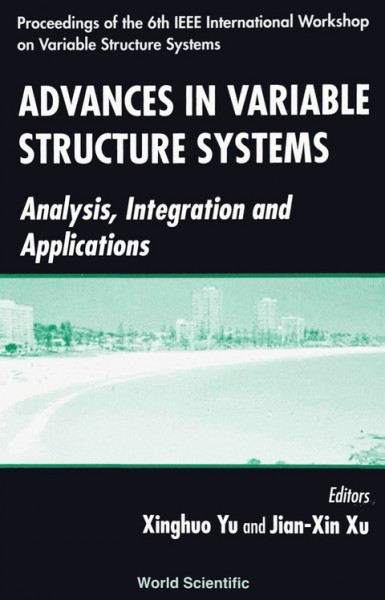 Advances in Variable Structure Systems: Analysis, Integration and Applications: Proceedings of the 6th IEEE International Workshop on Variable Structure   Systems, Gold Coast, Australia, 7-9 December 2000