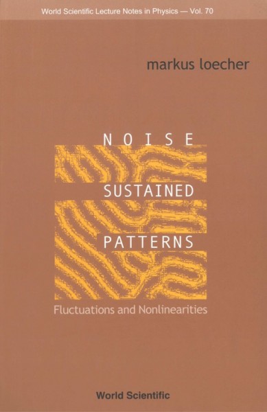 Noise Sustained Patterns: Fluctuations and Nonlinearities illustrated edition, 70, World Scientific Lecture Notes in Physics