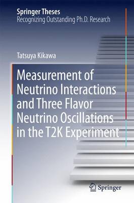 Measurement of Neutrino Interactions and Three Flavor Neutrino Oscillations  in the T2K Experiment 1st ed. 2016