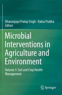 Microbial Interventions in Agriculture and Environment: Volume 3: Soil and Crop Health Management 2019 ed.