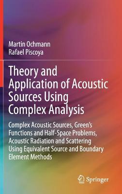 Theory and Application of Acoustic Sources Using Complex Analysis: Complex Acoustic Sources, Green's Functions and Half-Space Problems, Acoustic Radiation and Scattering Using Equivalent Source and Boundary Element Methods