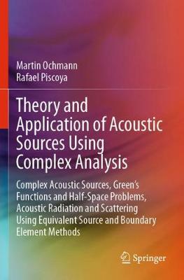 Theory and Application of Acoustic Sources Using Complex Analysis: Complex Acoustic Sources, Greens Functions and Half-Space Problems,  Acoustic Radiation and Scattering Using Equivalent Source and Boundary Element Methods 2021 ed.