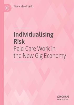 Individualising Risk: Paid Care Work in the New Gig Economy 2021 ed.
