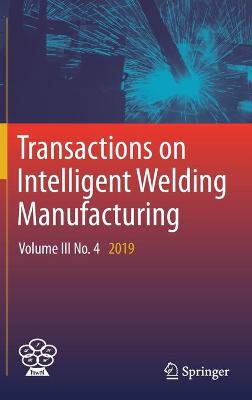 Transactions on Intelligent Welding Manufacturing: Volume III No. 4  2019