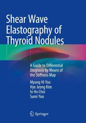 Shear Wave Elastography of Thyroid Nodules: A Guide to Differential Diagnosis by Means of the Stiffness Map 2021 ed.