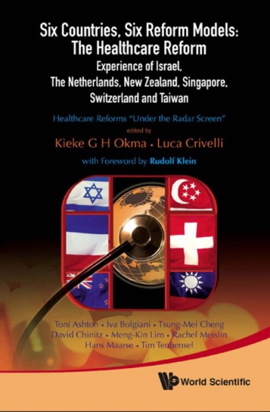 Six Countries, Six Reform Models: The Healthcare Reform Experience of   Israel, the Netherlands, New Zealand, Singapore, Switzerland and Taiwan: Healthcare Reforms Under the Radar Screen 1