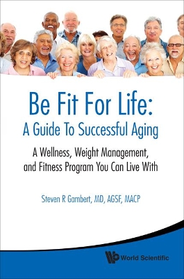 Be Fit for Life: A Guide to Successful Aging: A Wellness, Weight Management, and Fitness Program You Can Live With