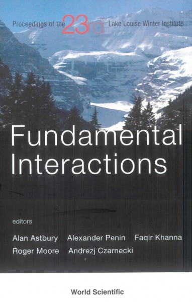 Fundamental Interactions: Proceedings of the 23rd Lake Louise Winter Institute 2008