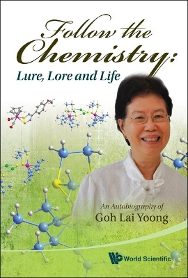 Follow The Chemistry: Lure, Lore And Life - An Autobiography Of Goh Lai Yoong