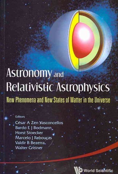 Astronomy And Relativistic Astrophysics: New Phenomena And New States Of  Matter In The Universe - Proceedings Of The Third Workshop (Iwara07)