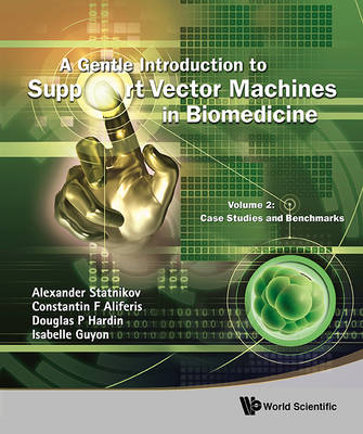 Gentle Introduction To Support Vector Machines In Biomedicine, A - Volume 2:  Case Studies And Benchmarks