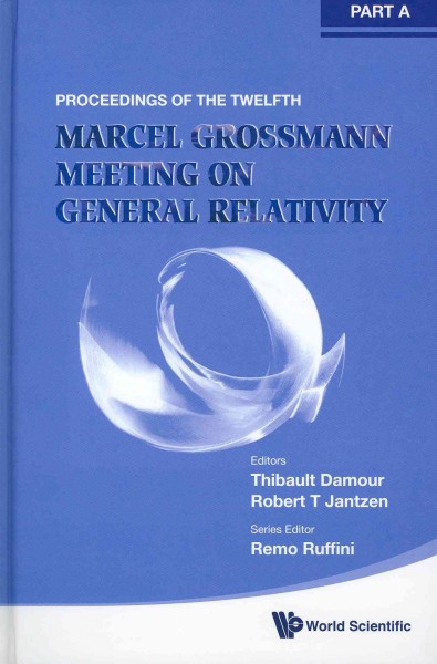 Twelfth Marcel Grossmann Meeting, The: On Recent Developments In Theoretical  And Experimental General Relativity, Astrophysics And Relativistic Field Theories - Proceedings Of The Mg12 Meeting On General Relativity (In 3 Volumes)