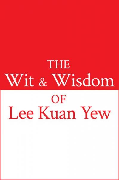 Wit and Wisdom of Lee Kuan Yew