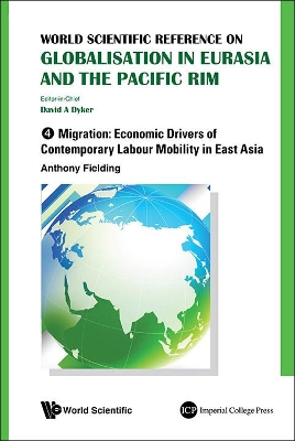 World Scientific Reference On Globalisation In Eurasia And The Pacific Rim -  Volume 4: Migration: Economic Drivers Of Contemporary Labour Mobility In East Asia