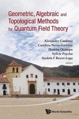 Geometric, Algebraic and Topological Methods for Quantum Field Theory: Proceedings of the 2011 Villa De Leyva Summer School