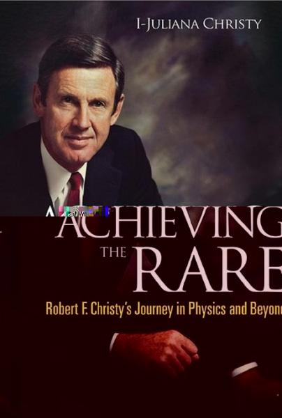 Achieving The Rare: Robert F Christy's Journey In Physics And Beyond