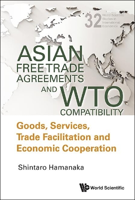Asian Free Trade Agreements and WTO Compatibility: Goods, Services, Trade Facilitation and Economic Cooperation