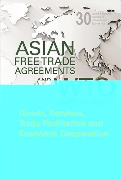 Asian Free Trade Agreements And Wto Compatibility: Goods, Services, Trade Facilitation And Economic Cooperation