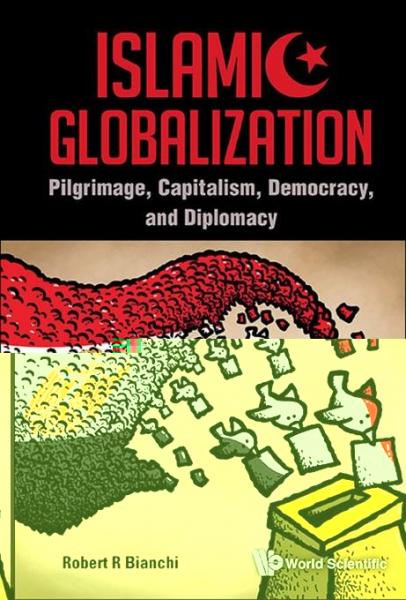 Islamic Globalization: Pilgrimage, Capitalism, Democracy, And Diplomacy
