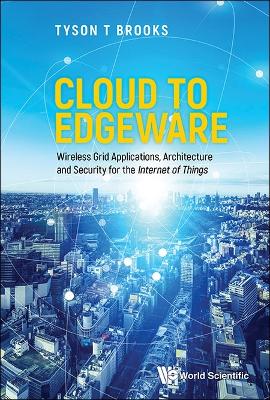 Cloud To Edgeware: Wireless Grid Applications, Architecture And Security For The &quote;Internet Of Things&quote;