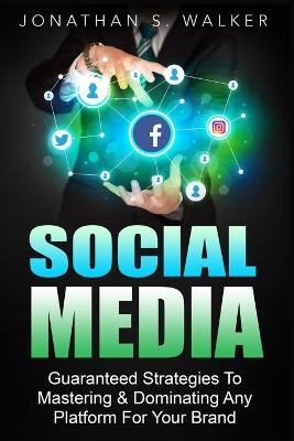 Social Media Marketing For Beginners - How To Make Money Online: Guaranteed Strategies To Monetizing, Mastering, & Dominating Any Platform  For Your Brand