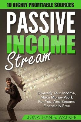 Passive Income Streams - How To Earn Passive Income: How To Earn Passive Income - Diversify Your Income, Make Money Work For You,  And Become Financially Free