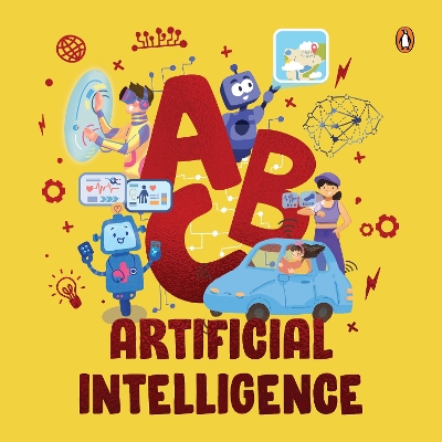 ABC Artificial Intelligence: Discover A to Z of AI | An Engaging Illustrated Board Book | Introduction to  AI, Computers, Machine Learning | Suitable for all Ages [ Penguin Early Learning Series] New edition