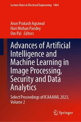 Advances of Artificial Intelligence and Machine Learning in Image  Processing, Security and Data Analytics: Select Proceedings of ICAAAIML 2023, Volume 2
