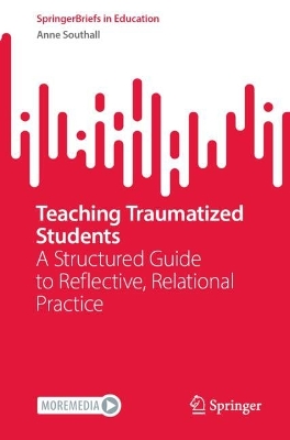 Teaching Traumatized Students: A Structured Guide to Reflective, Relational Practice