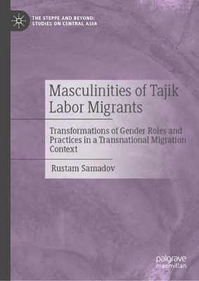 Masculinities of Tajik Labor Migrants: Transformations of Gender Roles and Practices in a Transnational Migration  Context