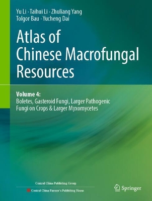 Atlas of Chinese Macrofungal Resources: Volume 4: Boletes, Gasteroid Fungi, Larger Pathogenic Fungi on Crops &  Larger Myxomycetes