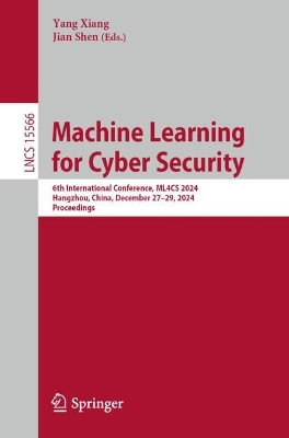 Machine Learning for Cyber Security: 6th International Conference, ML4CS 2024, Hangzhou, China, December 2729,  2024, Proceedings
