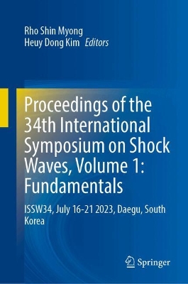 Proceedings of the 34th International Symposium on Shock Waves, Volume 1:  Fundamentals: ISSW34, July 1621 2023, Daegu, South Korea