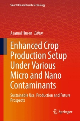 Enhanced Crop Production Setup Under Various Micro and Nano Contaminants: Sustainable Use, Production and Future Prospects